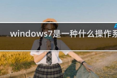 windows7是一种什么操作系统